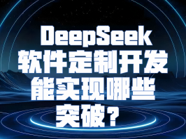 借助 DeepSeek，軟件定制開發能實現哪些突破？